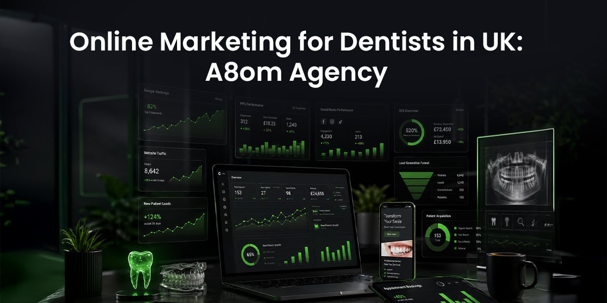 Online Marketing for Dentists in UK: A8om Agency